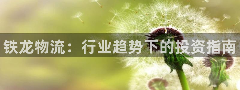 南宫超凡国际官网版：铁龙物流：行业趋